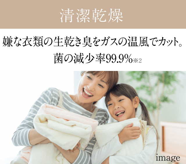 嫌な衣類の生乾き臭をガスの温風でカット。菌の減少率99.9%